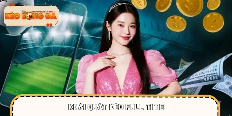 Full Time là loại kèo cơ bản, dễ tiếp cận với người mới