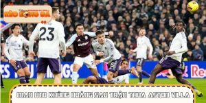 Man Utd Khủng Hoảng Sau Trận Thua Aston Villa – Phân Tích
