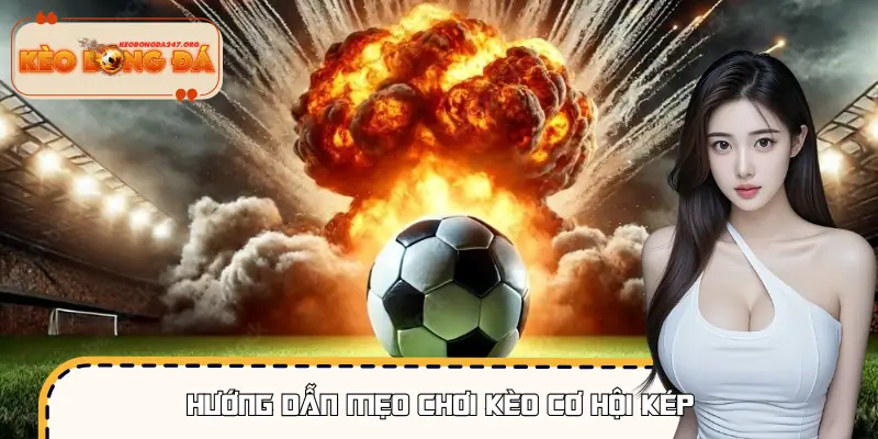 Cách kết hợp kèo cơ hội kép nhằm nâng cao tỷ lệ lợi nhuận