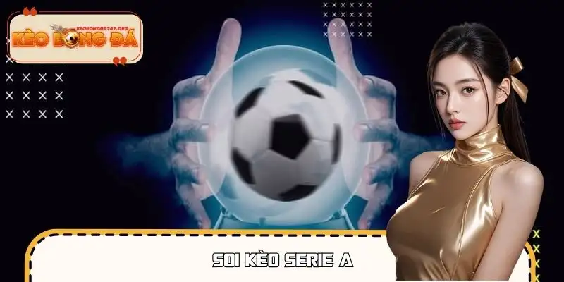 Soi Kèo Serie A | Châu Á, 1x2, Tài Xỉu Đọc Sao Cho Đúng